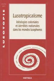  Lusotopie 1997 - Lusotropicalisme. Idéologies coloniales et identités nationales dans les mondes lusophones