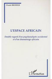 BRODEUR Claude - L'espace africain. Double regard d'un psychanalyste occidental et d'un dramaturge africain