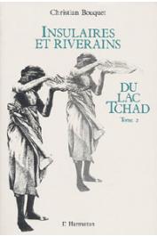 BOUQUET Christian - Insulaires et riverains du lac Tchad: une étude géographique. Tome 1