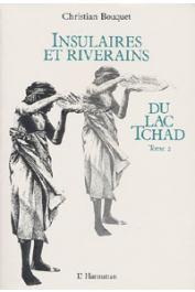  BOUQUET Christian - Insulaires et riverains du lac Tchad: une étude géographique. Tome 2