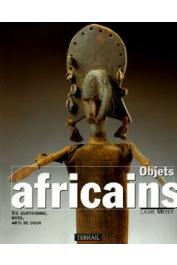  MEYER Laure - Objets africains: vie quotidienne, rites, arts de cour