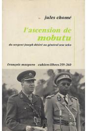  CHOME Jules - L'ascension de Mobutu, du sergent Joseph Désiré au général Sésé Séko