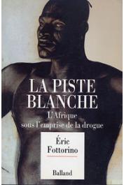  FOTTORINO Eric - La piste blanche: l'Afrique sous l'emprise de la drogue