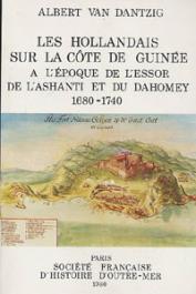  VAN DANTZIG Albert - Les Hollandais sur la côte de Guinée à l'époque de l'essor de l'Ashanti et du Dahomey, 1680-1740