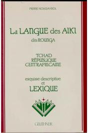  NOUGAYROL Pierre, (éditeur) - La langue des Aiki dits Rounga (Tchad, République centrafricaine): esquisse descriptive et lexique