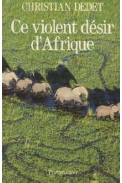  DEDET Christian - Ce violent désir d'Afrique