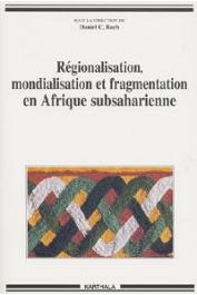 BACH Daniel C., (sous la direction de) - Régionalisation, mondialisation et fragmentation en Afrique subsaharienne