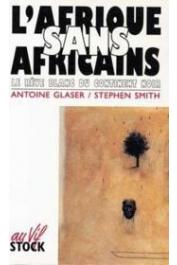 GLASER Antoine, SMITH Stephen - L'Afrique sans africains: le rêve blanc du continent noir