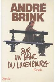  BRINK André - Sur un banc du Luxembourg: essais sur l'écrivain dans un pays en état de siège