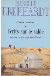  EBERHARDT Isabelle - Ecrits sur le sable: Œuvres complètes 1. (récits, notes et journaliers)