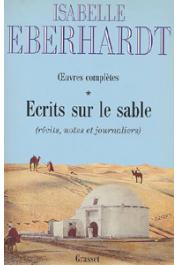  EBERHARDT Isabelle - Ecrits sur le sable: Œuvres complètes 1. (récits, notes et journaliers)