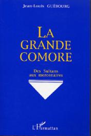  GUEBOURG Jean-Louis - La Grande Comore. Des sultans aux mercenaires