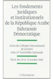  Collectif - Les fondements juridiques et institutionnels de la République arabe sarahouie démocratique; actes du colloque international de Juristes. Paris, 20-21 octobre 1984