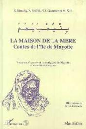  SOILIHI Zaharia, BLANCHY Sophie, GUEUNIER Noël Jacques, SAID Madjihoubi, (éditeurs) - La maison de la mère: contes de l'île de Mayotte