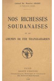  ABADIE Maurice (Colonel) - Nos richesses soudanaises et le chemin de fer transsaharien