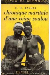  REYHER R. H. - Chronique maritale d'une reine zoulou