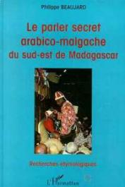  BEAUJARD Philippe - Le parler secret arabico-malgache du sud-est de Madagascar. Recherches étymologiques