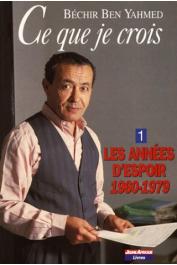  BEN YAHMED Béchir - Ce que je crois. 1/ Les années d'espoir, 1960-1979 (édition de 1998)