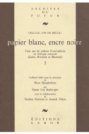  Cellule FIN DE SIECLE, QUAGHEBEUR Marc (sous la direction de) - Papier blanc, encre noire: cent ans de culture francophone en Afrique centrale (Zaïre, Rwanda, Burundi) - Volumes 1 et 2