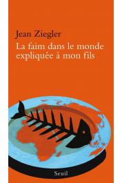  ZIEGLER Jean - La faim dans le monde expliquée à mon fils (réédition 2015)