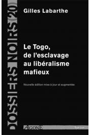  Dossiers Noirs - 20, LABARTHE Gilles - Le Togo, de l'esclavage au libéralisme mafieux. Nouvelle édition mise à jour et augmentée