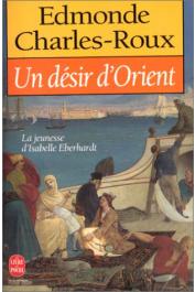  CHARLES-ROUX Edmonde - Un désir d'orient. La jeunesse d'Isabelle Eberhardt  - 1877-1899