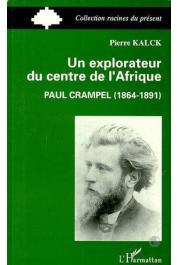 KALCK Pierre - Un explorateur du centre de l'Afrique: Paul Crampel (1864-1891) Réédition de 2000