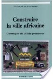  CANEL Patrick, DELIS Philippe, GIRARD Christian - Construire la ville africaine. Chronique du citadin promoteur
