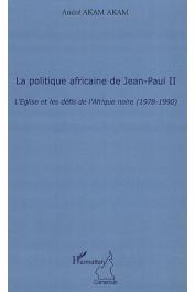  AKAM AKAM André - La politique africaine de Jean-Paul II. L'Eglise et les défis de l'Afrique Noire (1978-1990)