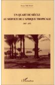  TRUTEAU Pierre - Un quart de siècle au service de l'Afrique tropicale: 1947-1971