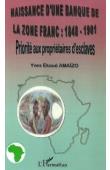  AMAÏZO Yves Ekoué - Naissance d'une banque de la Zone Franc: 1848-1901. Priorité aux propriétaires d'esclaves