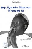 SEYE Cherif Elvalid - Mgr Hyacinthe Thiandoum. A force de foi