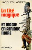  LANTIER Jacques - La cité magique: magie et sorcellerie en Afrique noire