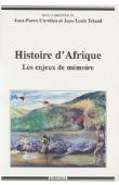  CHRETIEN Jean-Pierre, TRIAUD Jean-Louis, (sous la direction de) - Histoire d'Afrique. Les enjeux de mémoire