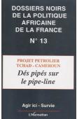  Dossiers Noirs - 13 - Projet pétrolier Tchad-Cameroun: Dés pipés sur le pipe-line