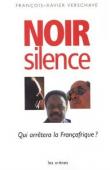  VERSCHAVE François-Xavier - Noir silence. Qui arrêtera la Françafrique: Réseaux, fraudes, crimes, résistances