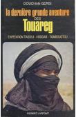 GERSI Douchan - La dernière grande aventure des Touareg: expédition Tassili - Hoggar - Tombouctou