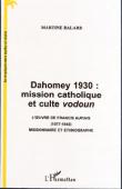  BALARD Martine - Dahomey 1930: mission catholique et culte vodoun. L'œuvre de Francis Aupiais (1877-1945), missionnaire et ethnographe