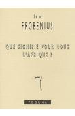  FROBENIUS Léo - Que signifie pour nous l'Afrique ?