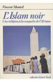  MONTEIL Vincent - L'islam noir. Une religion à la conquête de l'Afrique