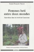  VINCENT Jeanne-Françoise - Femmes béti entre deux mondes. Entretiens dans la forêt du Cameroun