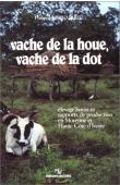 BERNARDET Philippe - Vache de la houe, vache de la dot: élevage bovin et rapports de production en moyenne et haute Côte d'Ivoire