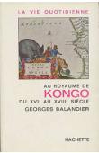  BALANDIER Georges - La vie quotidienne au royaume de Kongo du XVIe au XVIIe siècle