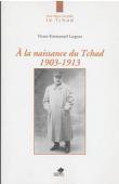  LARGEAU Victor-Emmanuel - A la naissance du Tchad, 1903-1913 ; documents présentés par le colonel Louis Caron
