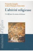  JACQUIN Françoise, ZORN Jean-François (éditeurs) - L'altérité religieuse. Un défi pour la mission chrétienne. XVIIIe-Xxe siècles. Actes du Colloque de l'Association francophone œcuménique de missiologie et du Centre de recherches et d'échanges sur la dif