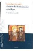  ARNAULD Dominique - Histoire du Christianisme en Afrique. Les sept premiers siècles