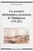  HUYGHUES-BELROSE Vincent - Les premiers missionnaires protestants de Madagascar (1795-1827)