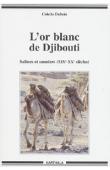 DUBOIS Colette - L'or blanc de Djibouti. Salines et sauniers (XIXe-XXe siècles)