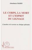  BARRY Aboubacar - Le corps, la mort et l'esprit du lignage. L'ancêtre et le sorcier en clinique africaine