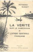  SUSSET Raymond - La vérité sur le cameroun et l'Afrique Equatoriale Française